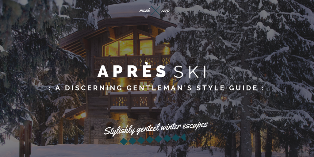 Apres-ski: A Discerning Gents Style Guide (monk + eero)